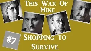 The Misfits #7: Shopping to Survive (This War of Mine Worst Characters Playthrough)