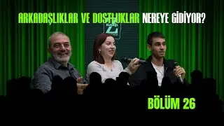 Z Kuşağı Konuşuyor Yeni Nesil Arkadaşlıkları ve Dostluk(Bölüm 26)