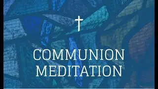 Communion Meditation - Led By Paul Heard