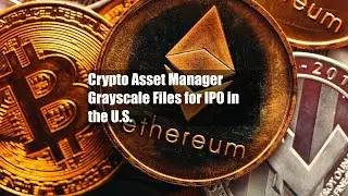 Crypto Asset Manager Grayscale Files for IPO in the U.S.