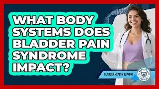 What Body Systems Does Bladder Pain Syndrome Impact? - Bladder Health Support