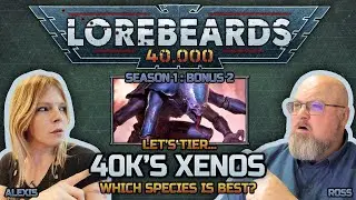 Xenos of 40k Tierlist with Ross & Alexis! Lorebeards 40k - S5:B2
