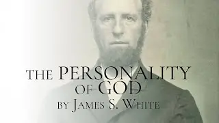 Study #11 - The Personality of God by James White