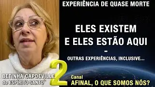 2/2 &ndash; Eles existem, e eles est&atilde;o aqui - EQM de Betinha Capdeville | Experi&ecirc;ncia de Quase Morte