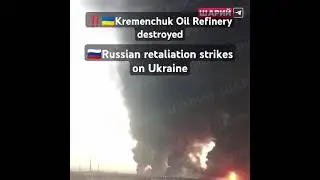 Russian retaliation strikes destroy Kremenchuk Oil Refinery in Ukraine