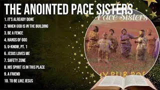 Best Songs of The Anointed Pace Sisters full album 2024 ~ Top 10 songs