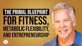Mark Sisson: The Primal Blueprint for Fitness, Metabolic Flexibility, and Entrepreneurship