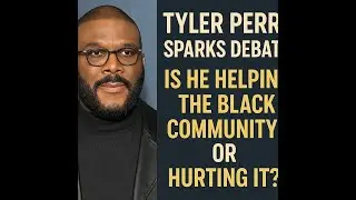 Tyler Perry Sparks Debate: Is He Helping the Black Community or Hurting It?