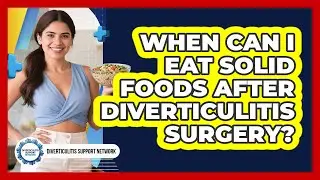 When Can I Eat Solid Foods After Diverticulitis Surgery?