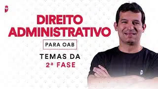 Direito Administrativo para OAB - Temas da 2ª fase