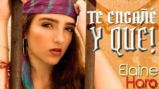 “TE ENGAÑÉ Y QUÉ!” – Elaine Haro (Video Oficial)