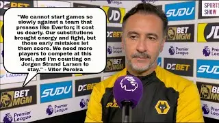 I HATE THESE SLOW STARTS,WE NEED MORE PLAYERS!  V&iacute;tor Pereira Reacts to Wolves&rsquo; 3-2 Everton DEFEAT