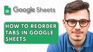 How to Reorder Tabs in Google Sheets [2025 Guide]