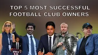 Top 5 European Football Club Owners - Ranking Europe's Most SUCCESSFUL Football Club Owners (2025)