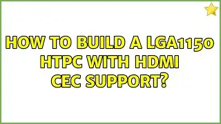 How to build a LGA1150 HTPC with HDMI CEC support? (2 Solutions!!)