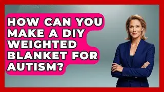 How Can You Make A DIY Weighted Blanket For Autism? - Answers About Autism