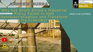 2023: Andrew Murray - Why has South Africa's Industrial Policy Failed to Halt Deindustrialisation...
