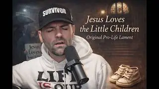 Jesus Loves the Little Children &ndash; A Pro-Life Lament (Original Lyrics) - Joshua Ertle