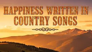 HAPPINESS WRITTEN IN COUNTRY SONGS | COUNTRY WORLD