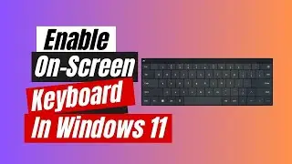 How to Enable On-Screen Keyboard In  Windows 11