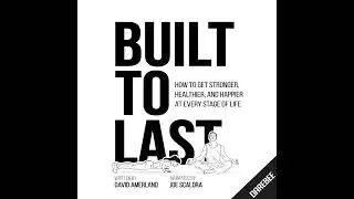 Built To Last: How To Get Stronger, Healthier, And Happier At Every Stage Of Life