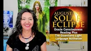 Total Solar Eclipse 2017 Oracle Reading and The Guardians Light Language Activation