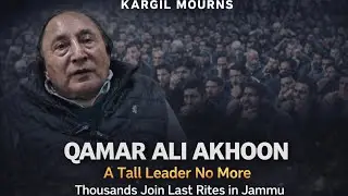Kargil&rsquo;s Tall Leader Qamar Ali Akhoon Passes Away | Thousands Join Last Rites in Jammu