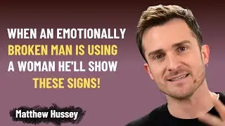 When an Emotionally BROKEN Man is Using a Woman, He&rsquo;ll Show These Signs! | Matthew Hussey