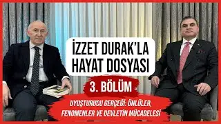 İZZET DURAK'LA HAYAT DOSYASI -3.B&Ouml;L&Uuml;M-Uyuşturucu Ger&ccedil;eği: &Uuml;nl&uuml;ler, Fenomenler ve Devletin M&uuml;cadelesi