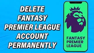 How To Delete Fantasy Premier League Account Permanently 2022 | Close FPL Account | Premier League