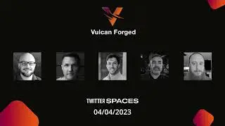Vulcan Forged Twitter Spaces 04/04/2023
