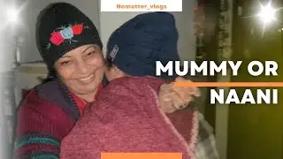 Mummy bhi aagye Naani ke Ghar 🏠 
