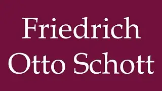 How to Pronounce ''Friedrich Otto Schott'' Correctly in German