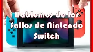 &iexcl;&iexcl;&iexcl;Hablemos de los fallos de Nintendo Switch!!!