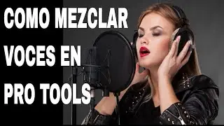 COMO MEZCLAR  VOCES EN  PRO TOOLS 2017
