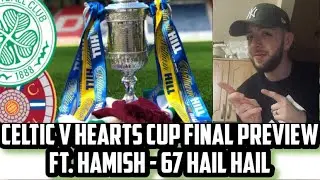CELTIC V HEARTS CUP FINAL PREVIEW ft. HAMISH 67 HAIL HAIL!