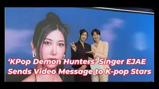 &lsquo;KPop Demon Hunters&rsquo; Singer EJAE Sends Video Message to K-pop Stars