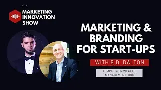 Marketing & Branding for Start-ups - with B.D. Dalton - The Marketing Innovation Show (Ep. 2)
