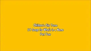 Children's City Tunes - 59 Songs for What's in a Name (Part 4)