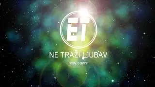 ET - NE TRAŽI LJUBAV New cover 2014 (official audio)
