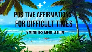 Positive Affirmations For Difficult Times