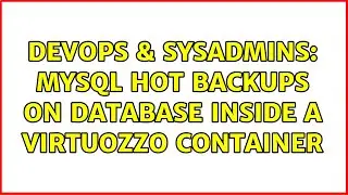 DevOps & SysAdmins: MySQL hot backups on database inside a Virtuozzo container