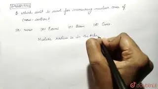 Which unit is used for measuring nuclear area of cross-section ? | 12 | RACE | PHYSICS | ALLEN |...