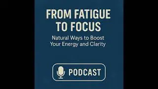 From Fatigue to Focus: Natural Ways to Boost Your Energy and Clarity