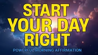 Start Your Day Right | Positive Morning Affirmations | Powerful Affirmations for Positive Thinking