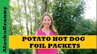 Foil Packet Potato Hot Dogs For Grill Or Campfire- Easy Camping Recipe
