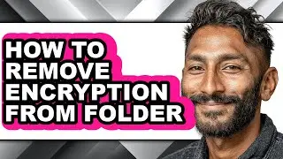 How to Remove Encryption from Folder - Easy Guide