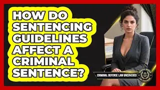 How Do Sentencing Guidelines Affect A Criminal Sentence? - Criminal Defense Law Uncovered