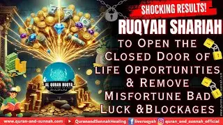 Ultimate Ruqyah to Open the Closed Door of life Opportunities &Remove Misfortune Bad Luck &Blockages