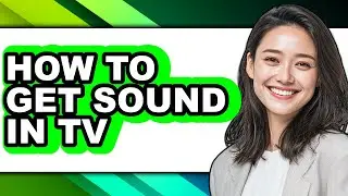 How to Get Sound in Tv (full Guide)